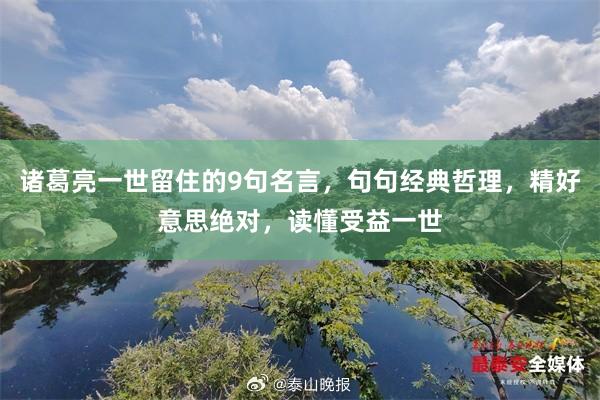 诸葛亮一世留住的9句名言，句句经典哲理，精好意思绝对，读懂受益一世