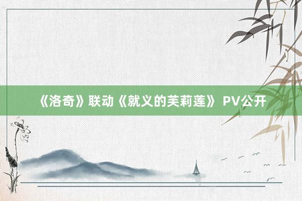 《洛奇》联动《就义的芙莉莲》 PV公开